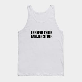 I Prefer their Earlier Stuff - fun quote Tank Top